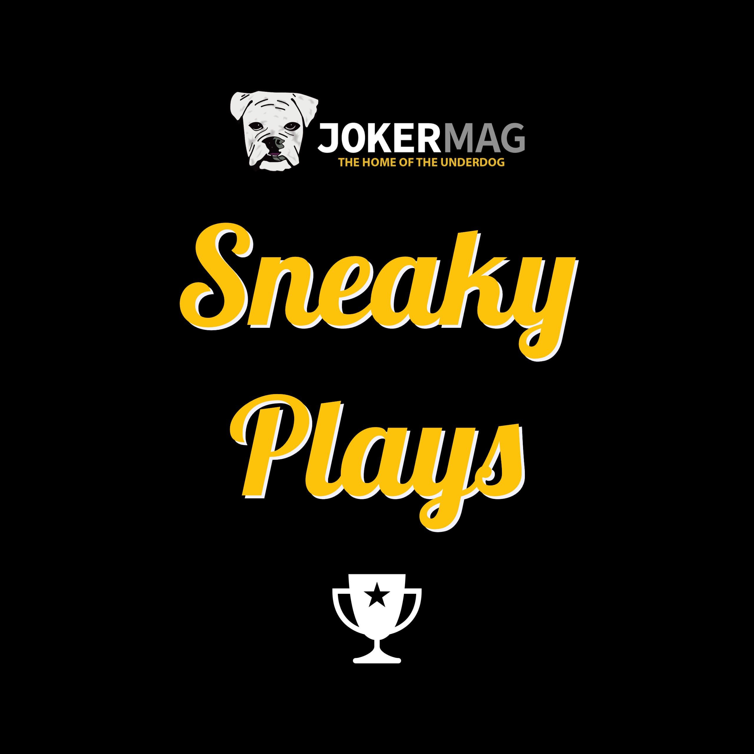 Sneaky Plays presented by JokerMag.com, the home of the underdog