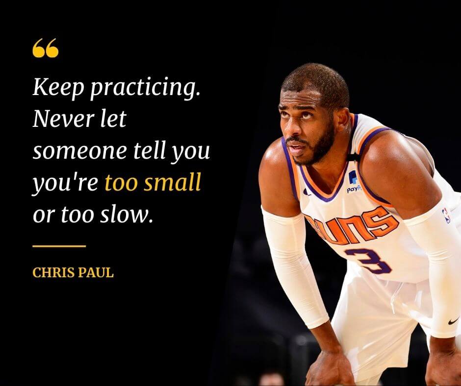 Basketball player Chris Paul's motivational quote says "Keep practicing. Never let someone tell you you're too small or too slow."