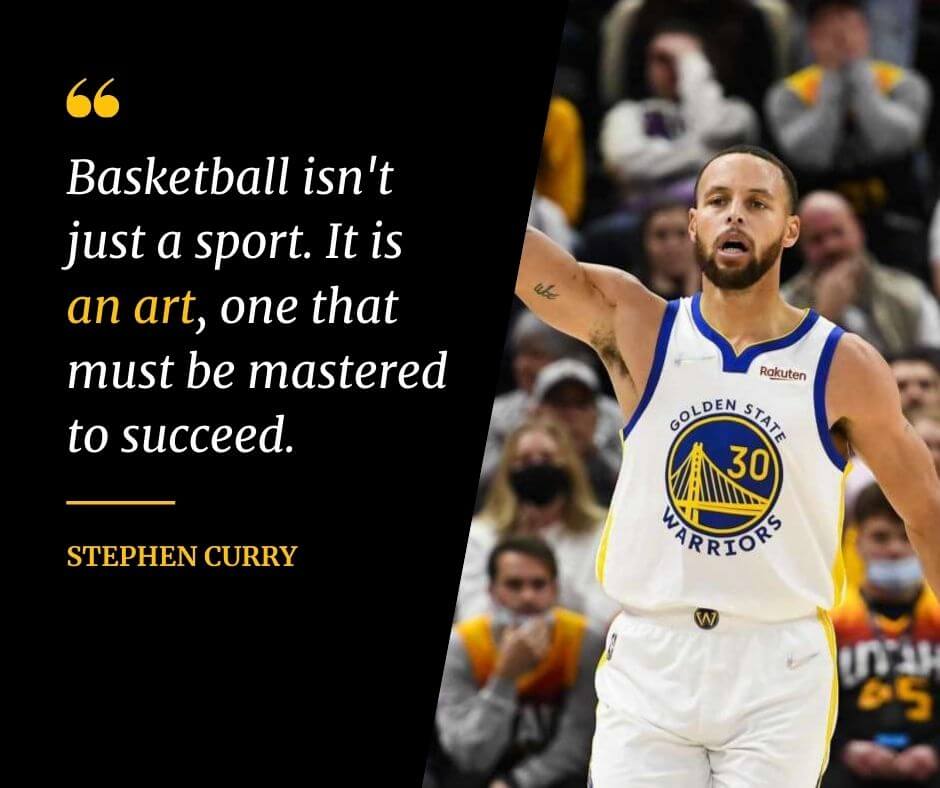 "Basketball isn't just a sport. It is an art, one that must be mastered to succeed." quote from NBA star Steph Curry