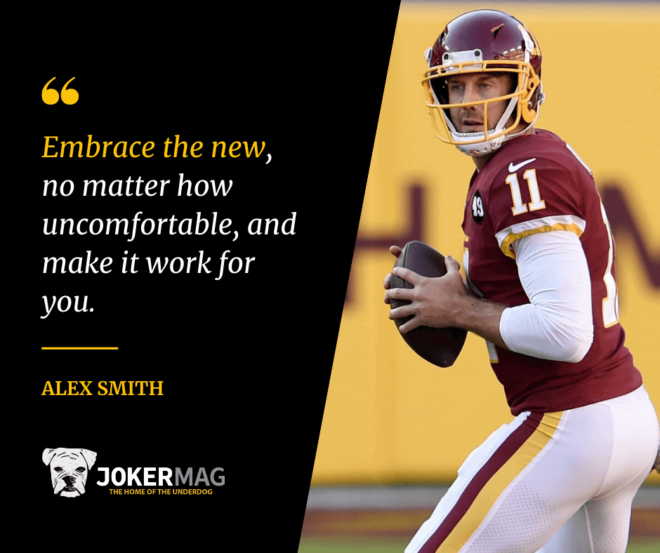 A quote about life from QB Alex Smith that reads: "Embrace the new, no matter how uncomfortable, and make it work for you."