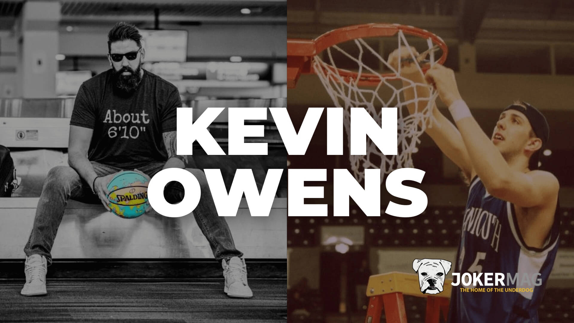 Former professional basketball player Kevin Owens sits down for an interview with Joker Mag, the home of the underdog