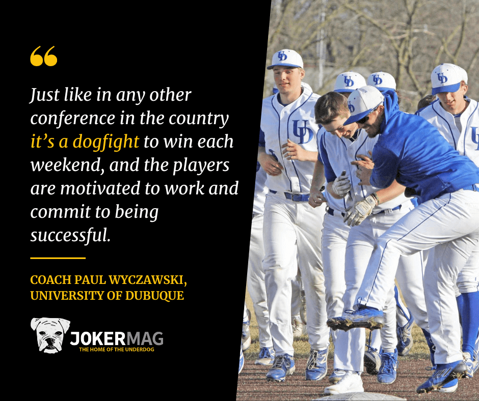 Quote that reads "Just like in any other conference in the country it's a dogfight to win each weekend, and the players are motivated to work and commit to being successful". From Paul Wyczawski, head baseball coach at the University of Dubuque