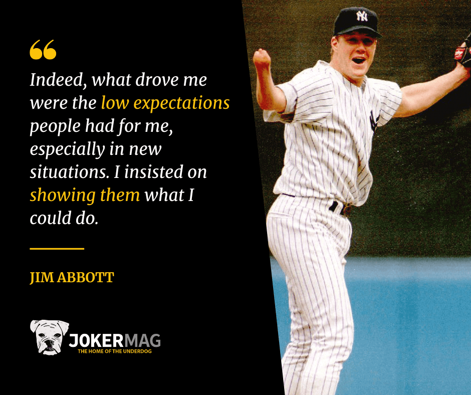 A quote from MLB pitcher Jim Abbott that reads "Indeed, what drove me were the low expectations people had for me, especially in new situations. I insisted on showing them what I could do."