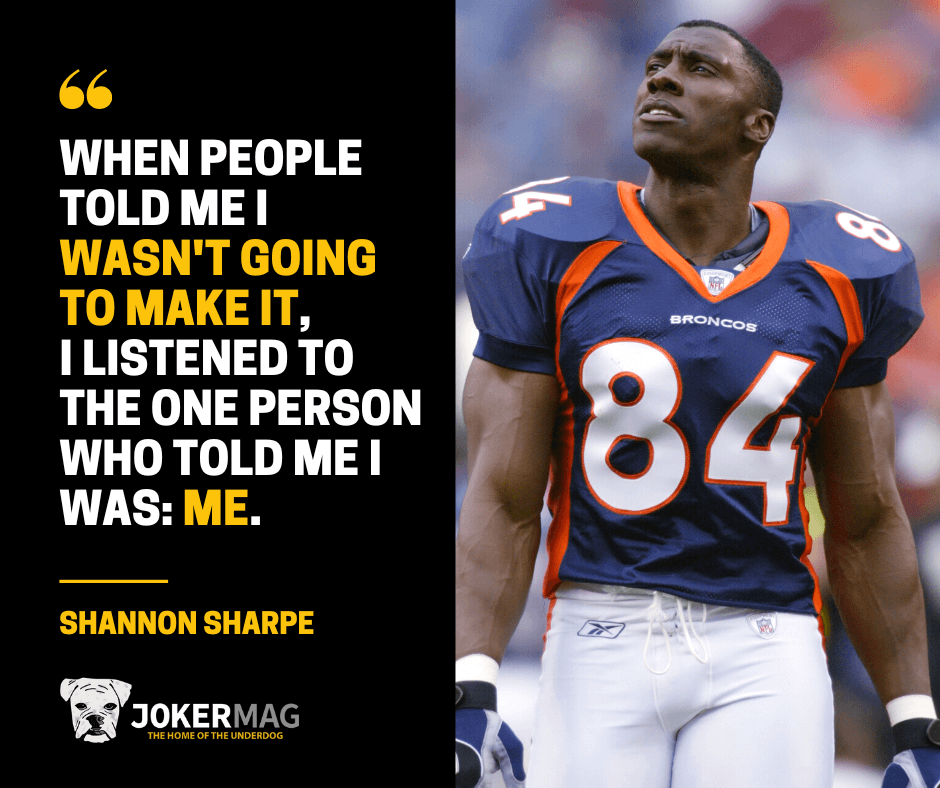 Shannon Sharpe quote that reads: "When people told me I wasn't going to make it, I listened to the one person who told me I was: me."