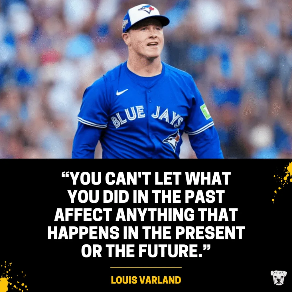 A quote from Blue Jays closer Louis Varland: “You can't let what you did in the past affect anything that happens in the present or the future."
