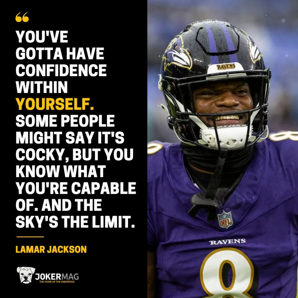 Lamar Jackson: You've gotta have confidence within yourself. Some people might say it's cocky. But you know what you're capable of. And the sky's the limit.