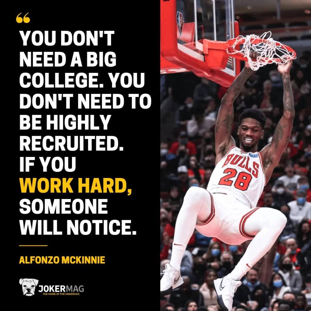 Alfonzo McKinnie quote says "You don't need a big college. You don't need to be highly recruited. If you work hard, someone will notice."