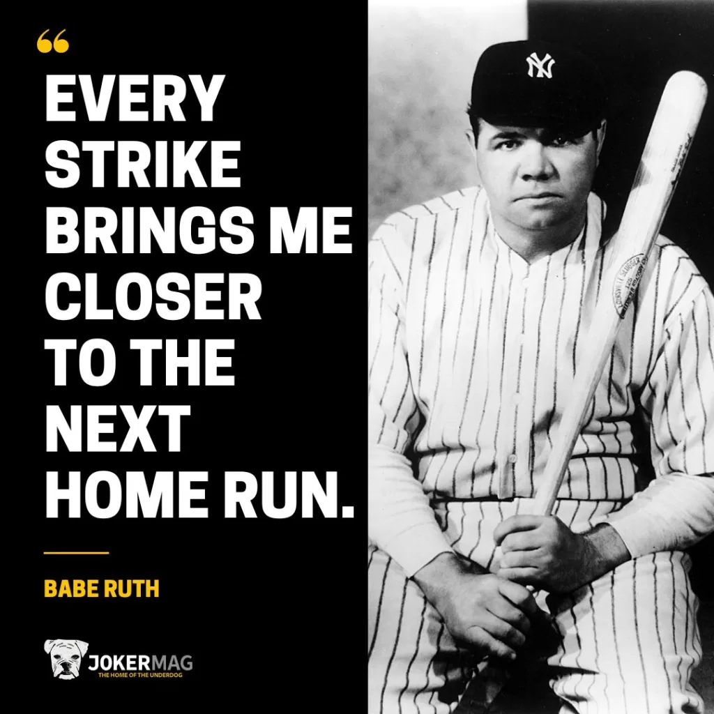 Quote from Babe Ruth that says: “Every strike brings me closer to the next home run.”