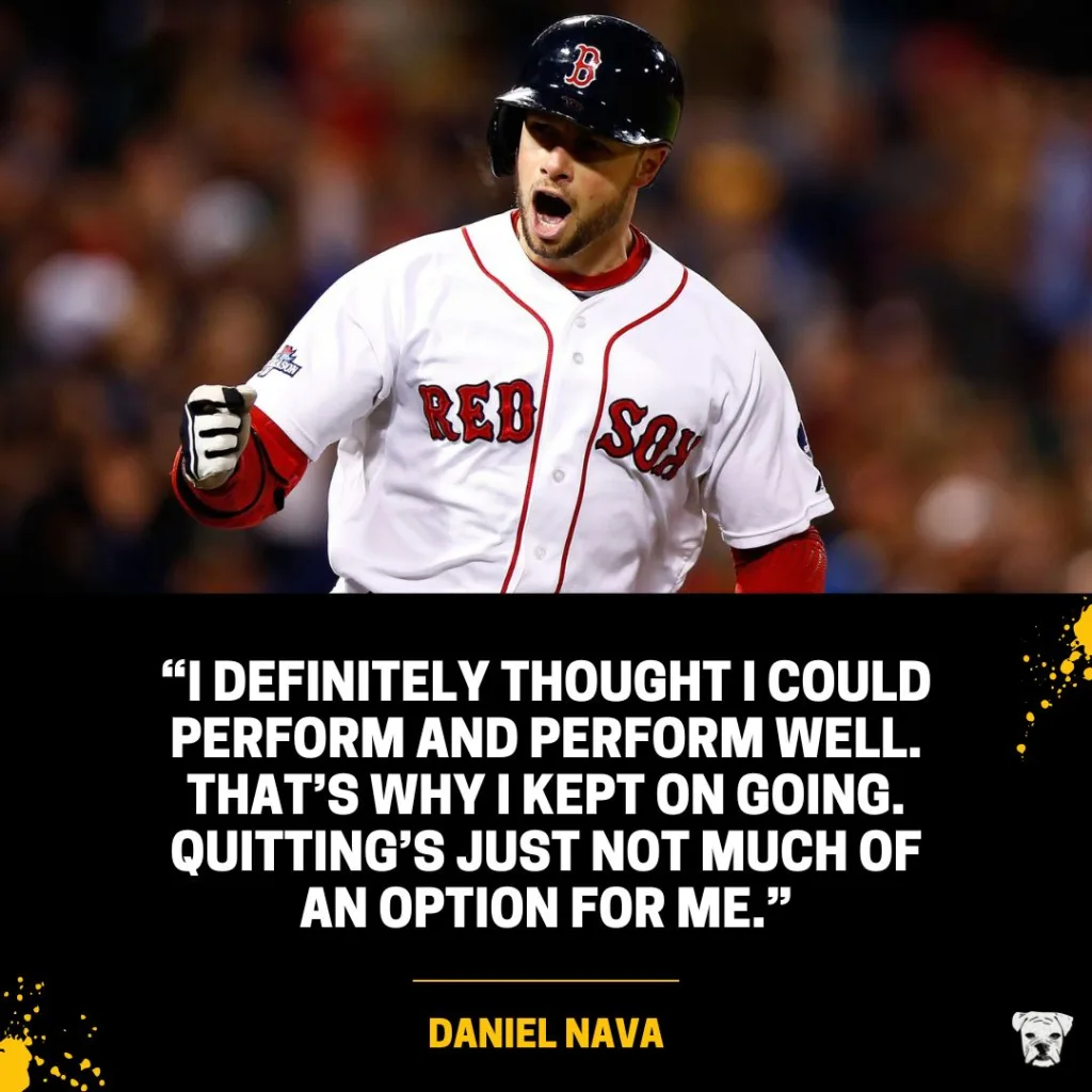 Daniel Nava quote: “I definitely thought I could perform and perform well. That’s why I kept on going. Quitting’s just not much of an option for me.”