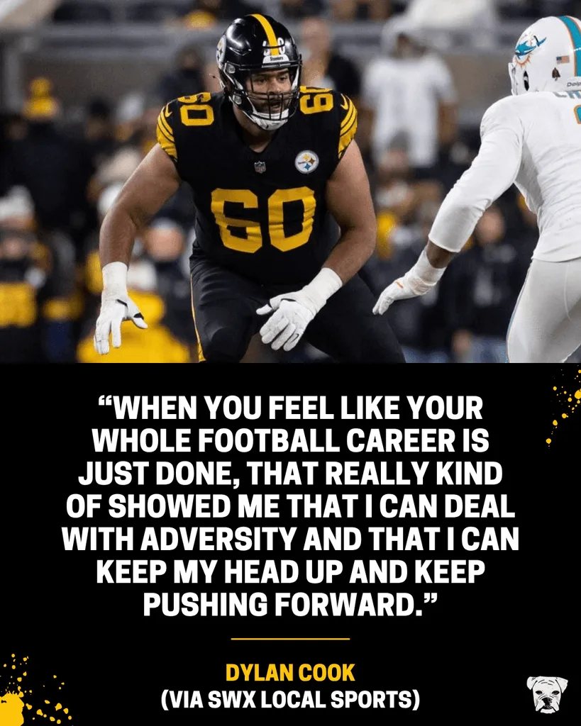 A quote from NFL offensive tackle Dylan Cook, "When you feel like your whole football career is just done, that really kind of showed me that I can deal with adversity and that I can keep my head up and keep pushing forward."